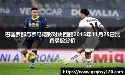 巴塞罗那与罗马精彩对决回顾2015年11月25日比赛录像分析