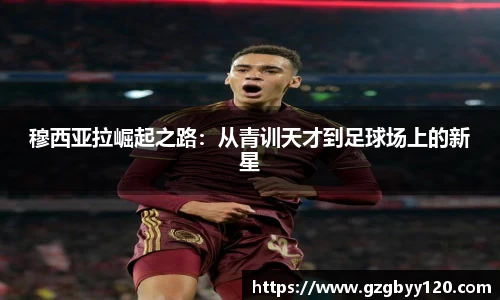 穆西亚拉崛起之路：从青训天才到足球场上的新星